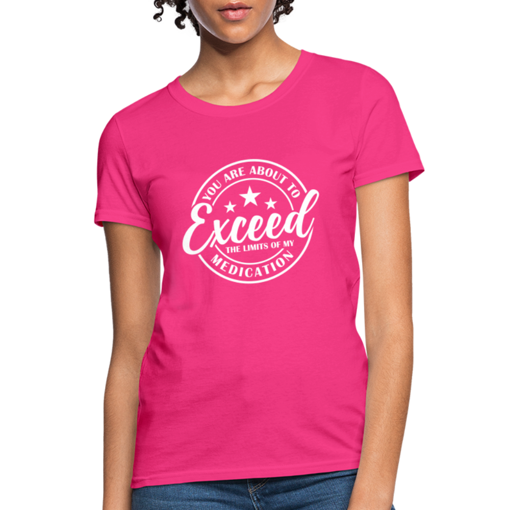 You Exceed the Limits of my Medication Women's T-Shirt - fuchsia