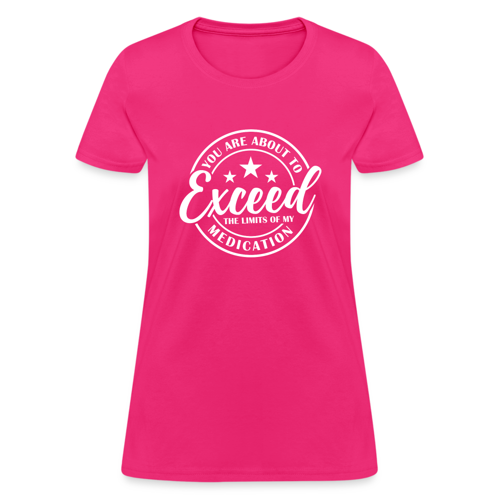 You Exceed the Limits of my Medication Women's T-Shirt - fuchsia