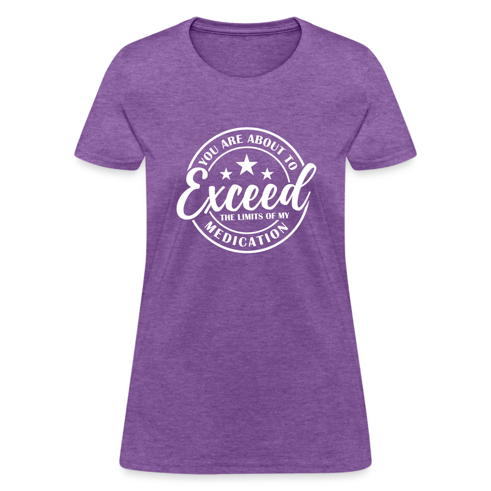 You Exceed the Limits of my Medication Women's T-Shirt - purple heather