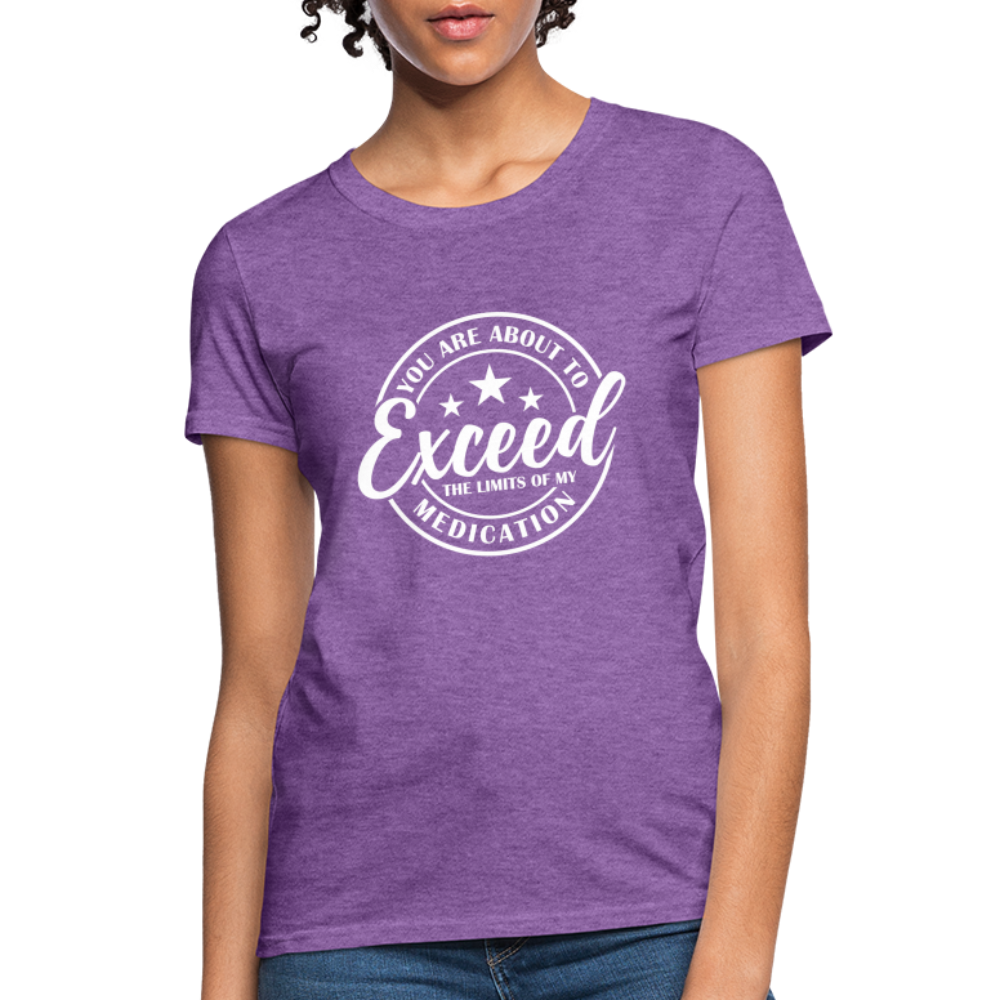 You Exceed the Limits of my Medication Women's T-Shirt - purple heather