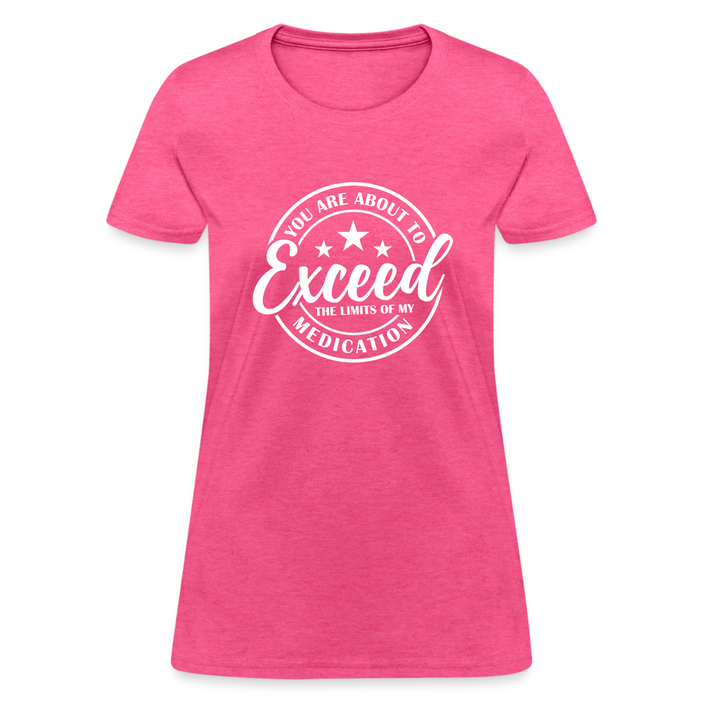 You Exceed the Limits of my Medication Women's T-Shirt - heather pink