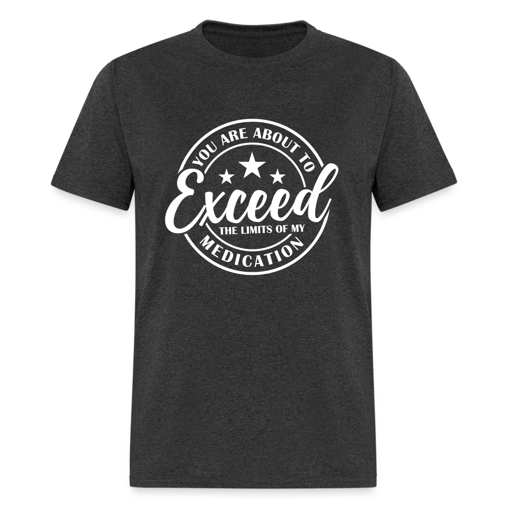 You Exceed the Limits of my Medication T-Shirt - heather black