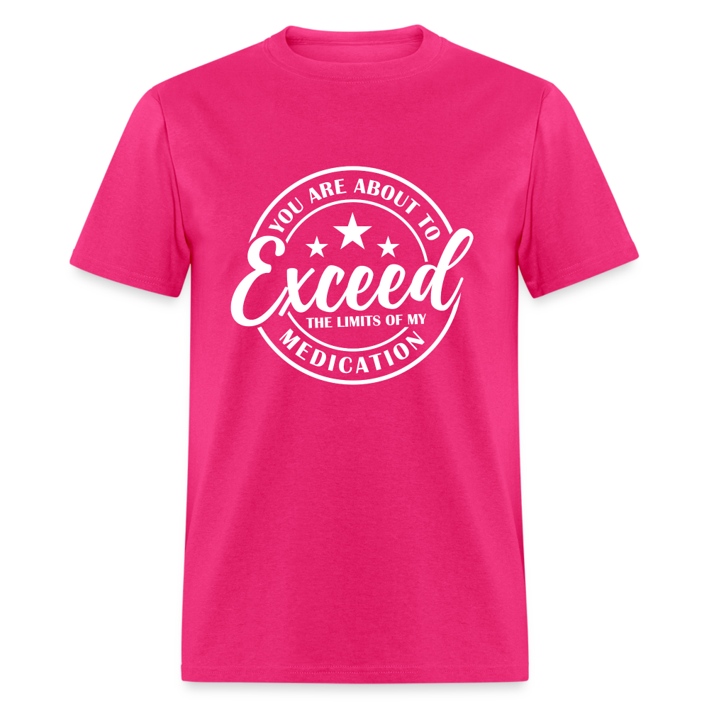 You Exceed the Limits of my Medication T-Shirt - fuchsia