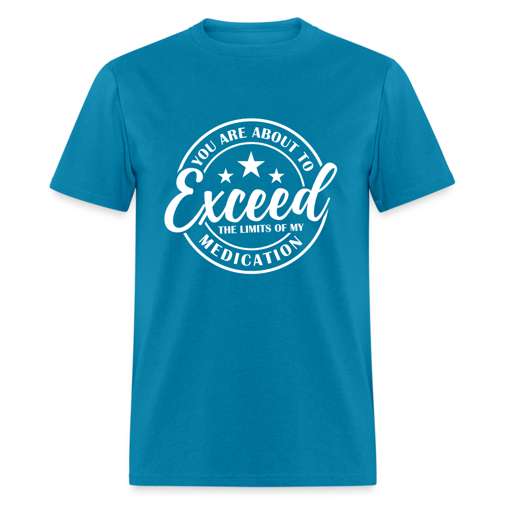 You Exceed the Limits of my Medication T-Shirt - turquoise