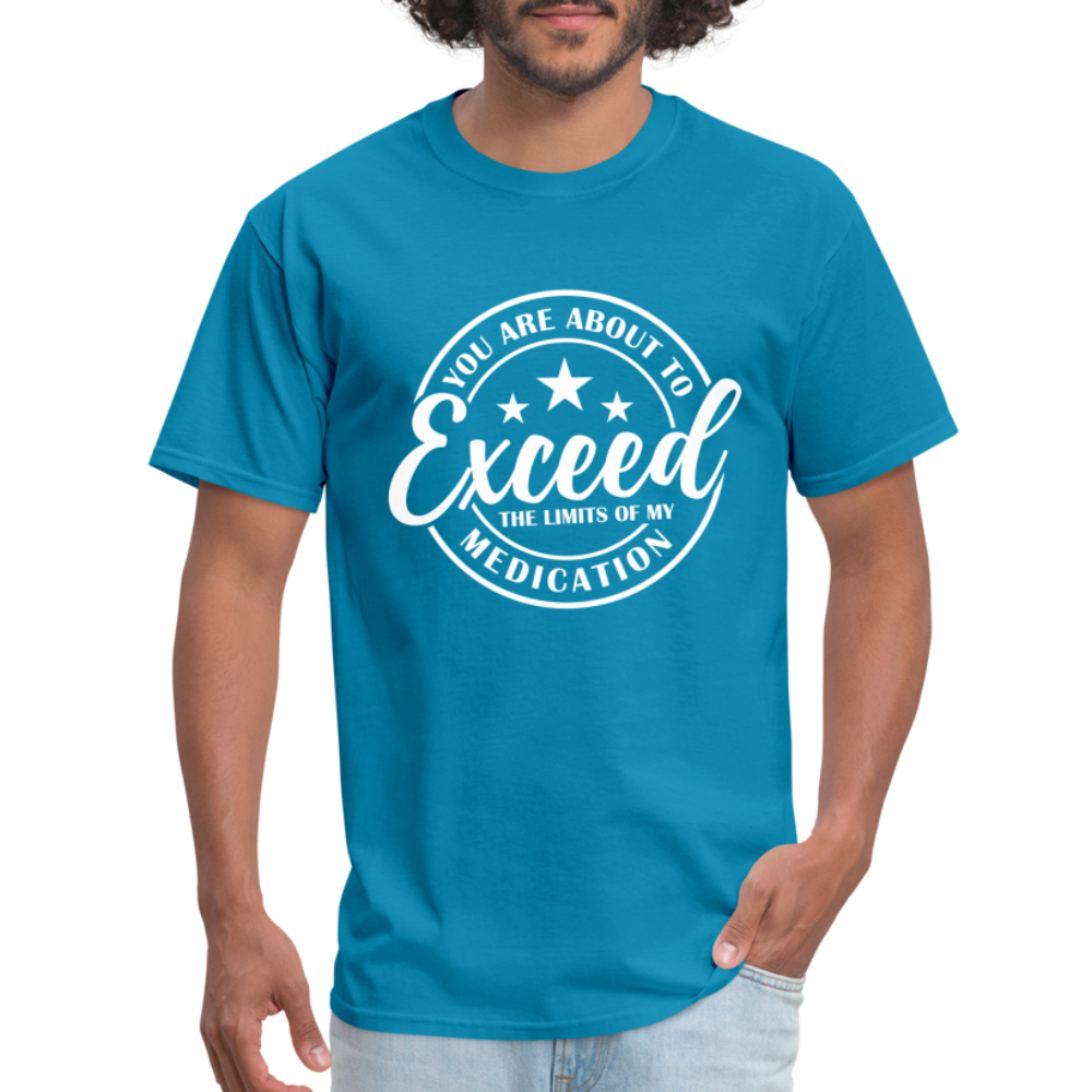 You Exceed the Limits of my Medication T-Shirt - turquoise