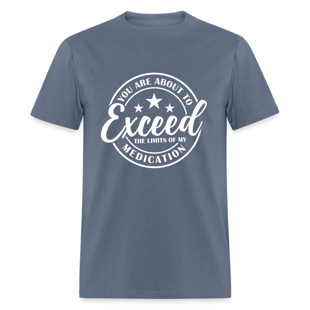 You Exceed the Limits of my Medication T-Shirt - denim