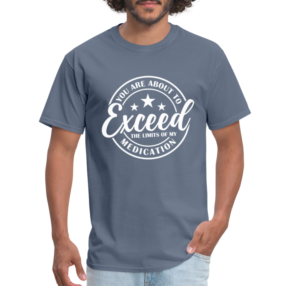 You Exceed the Limits of my Medication T-Shirt - denim