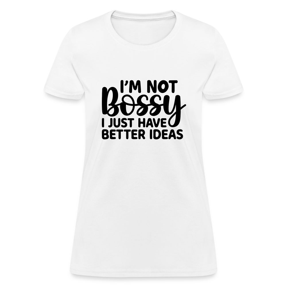 I'm Not Bossy I Just Have Better Ideas Women's T-Shirt - white