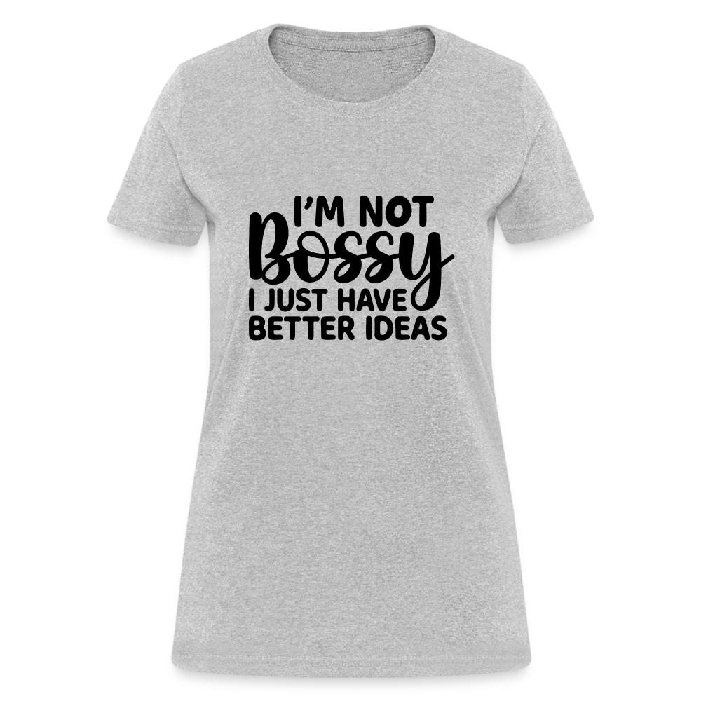 I'm Not Bossy I Just Have Better Ideas Women's T-Shirt - heather gray