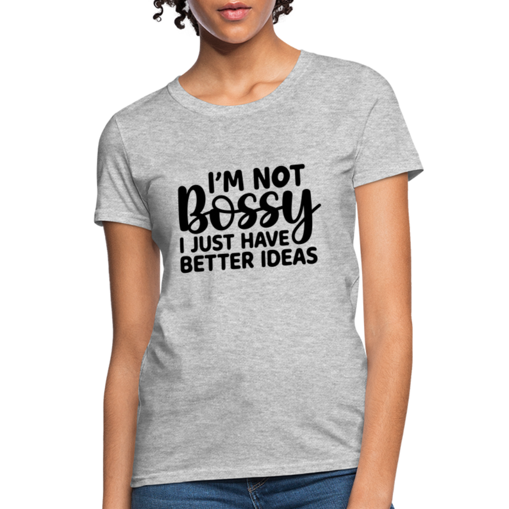 I'm Not Bossy I Just Have Better Ideas Women's T-Shirt - heather gray