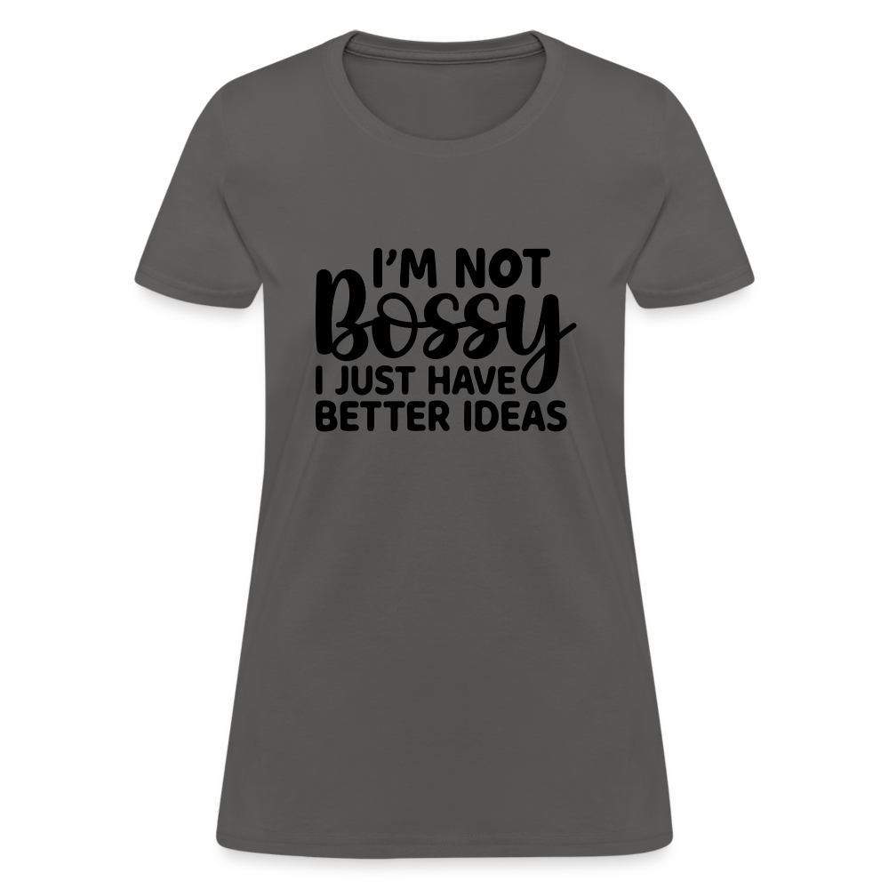 I'm Not Bossy I Just Have Better Ideas Women's T-Shirt - charcoal