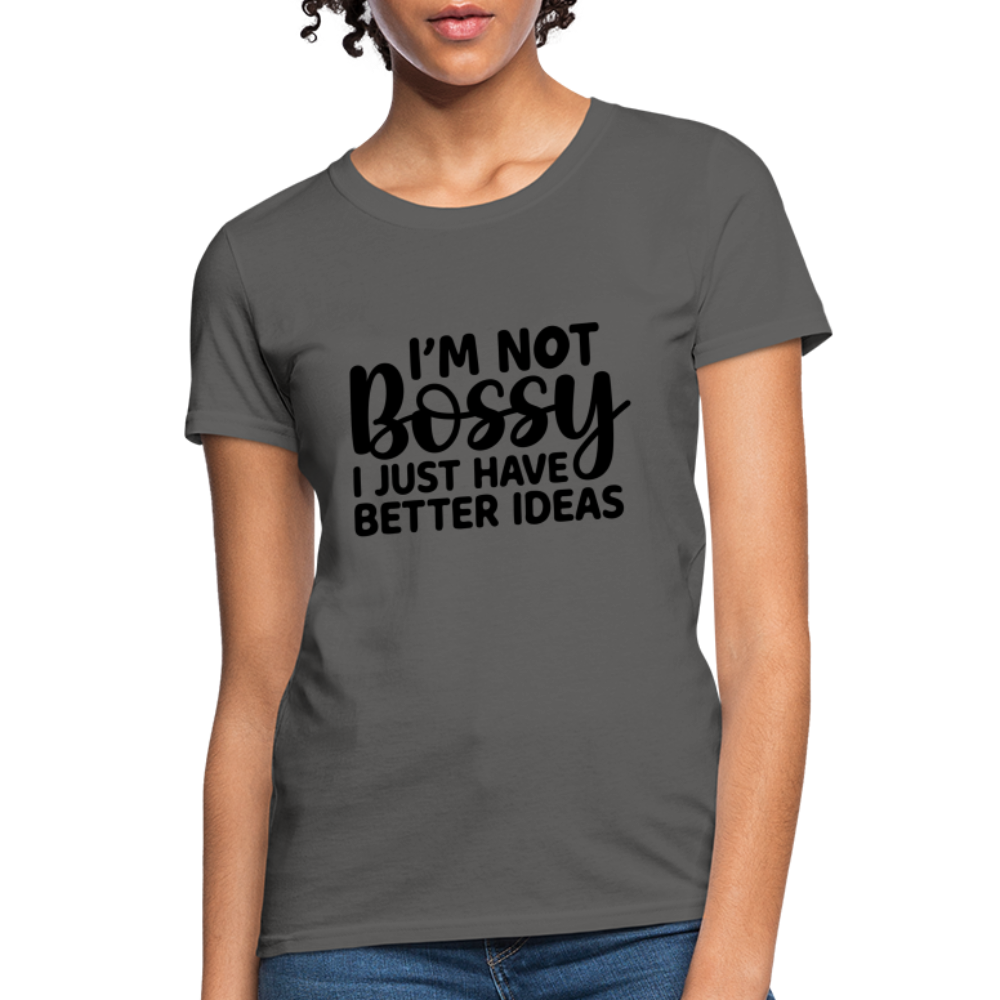 I'm Not Bossy I Just Have Better Ideas Women's T-Shirt - charcoal