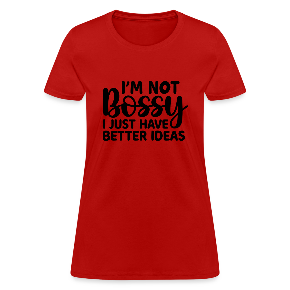 I'm Not Bossy I Just Have Better Ideas Women's T-Shirt - red