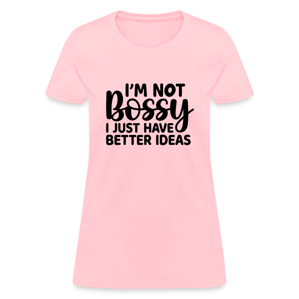 I'm Not Bossy I Just Have Better Ideas Women's T-Shirt - pink