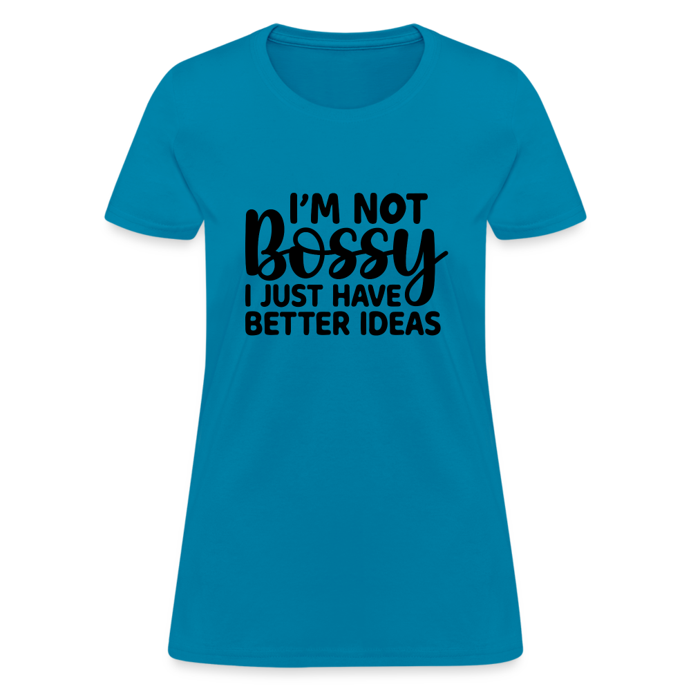 I'm Not Bossy I Just Have Better Ideas Women's T-Shirt - turquoise