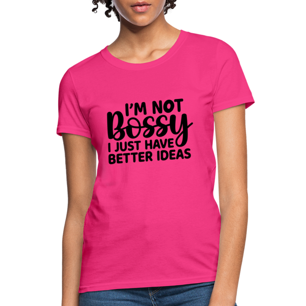 I'm Not Bossy I Just Have Better Ideas Women's T-Shirt - fuchsia