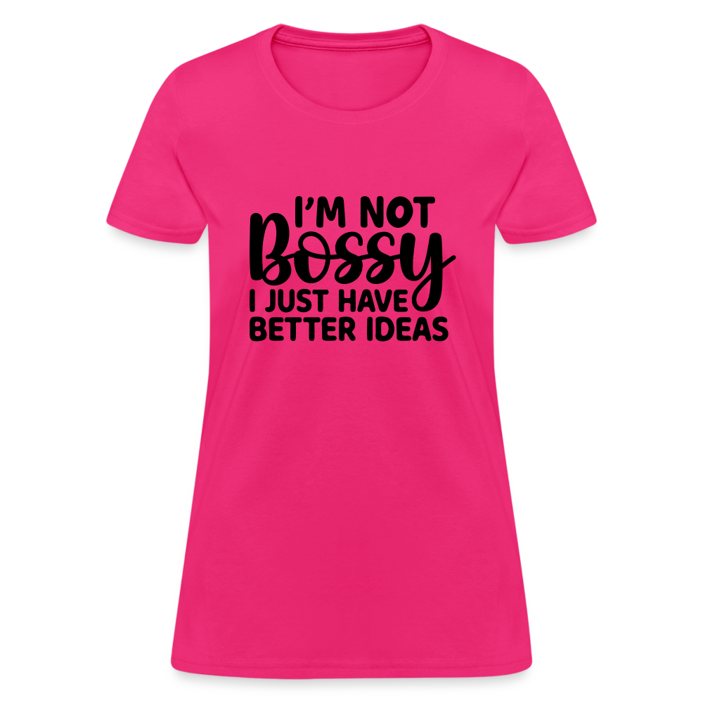 I'm Not Bossy I Just Have Better Ideas Women's T-Shirt - fuchsia