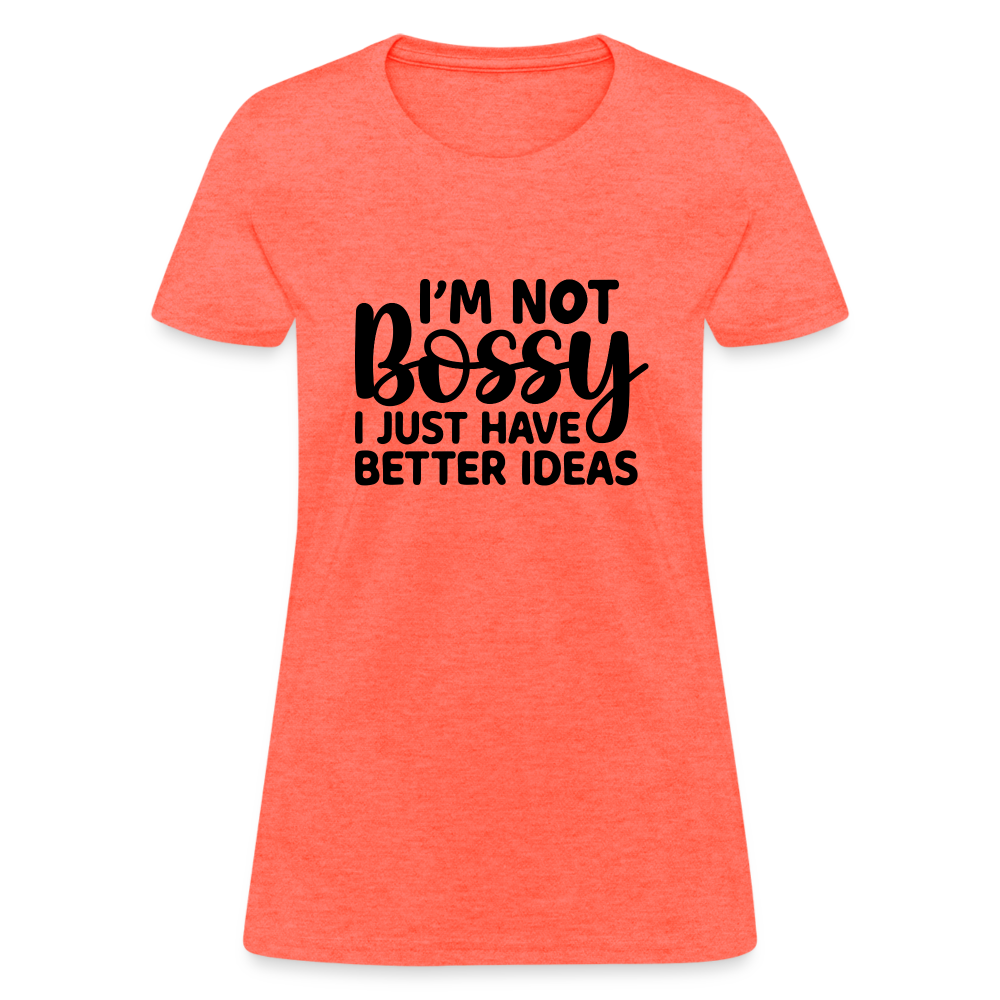 I'm Not Bossy I Just Have Better Ideas Women's T-Shirt - heather coral