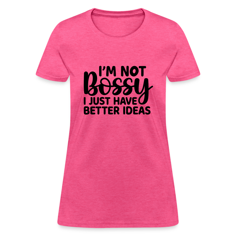 I'm Not Bossy I Just Have Better Ideas Women's T-Shirt - heather pink