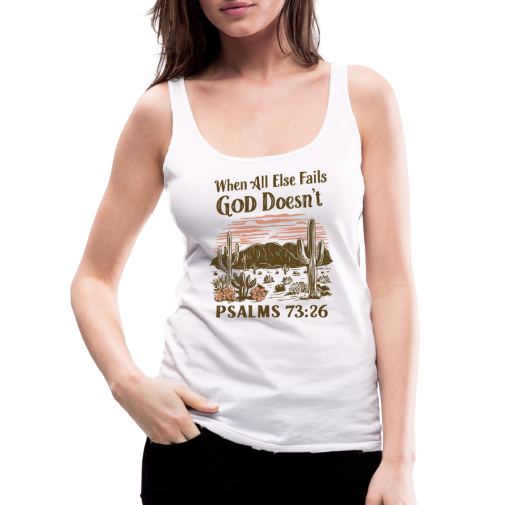 When All Else Fails God Doesn't (Psalms 73:26) Women’s Premium Tank Top - white