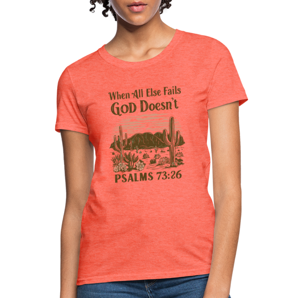 When All Else Fails God Doesn't (Psalms 73:26) Women's T-Shirt - heather coral