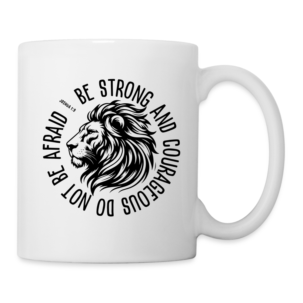 Be Strong and Courageous Do Not Be Afraid (Joshua 1:9) Coffee Mug - white