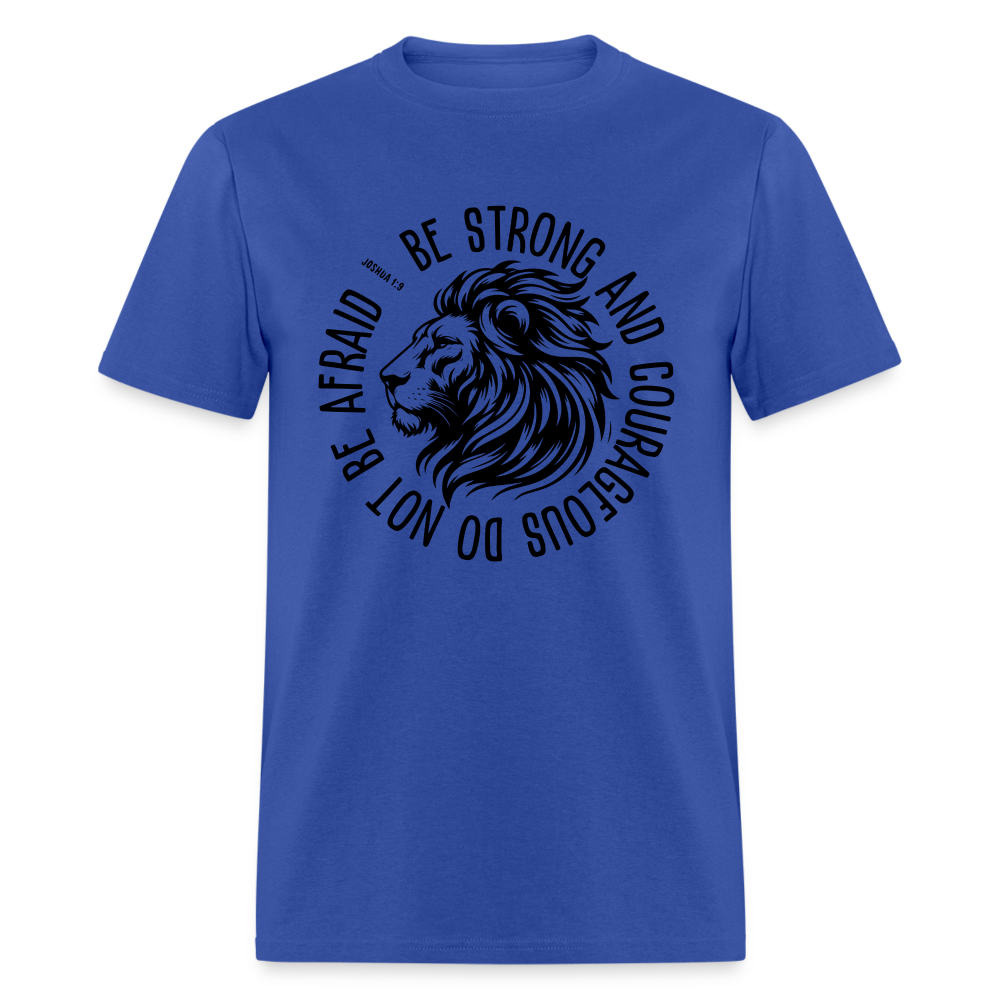 Be Strong and Courageous Do Not Be Afraid (Joshua 1:9) T-Shirt - royal blue