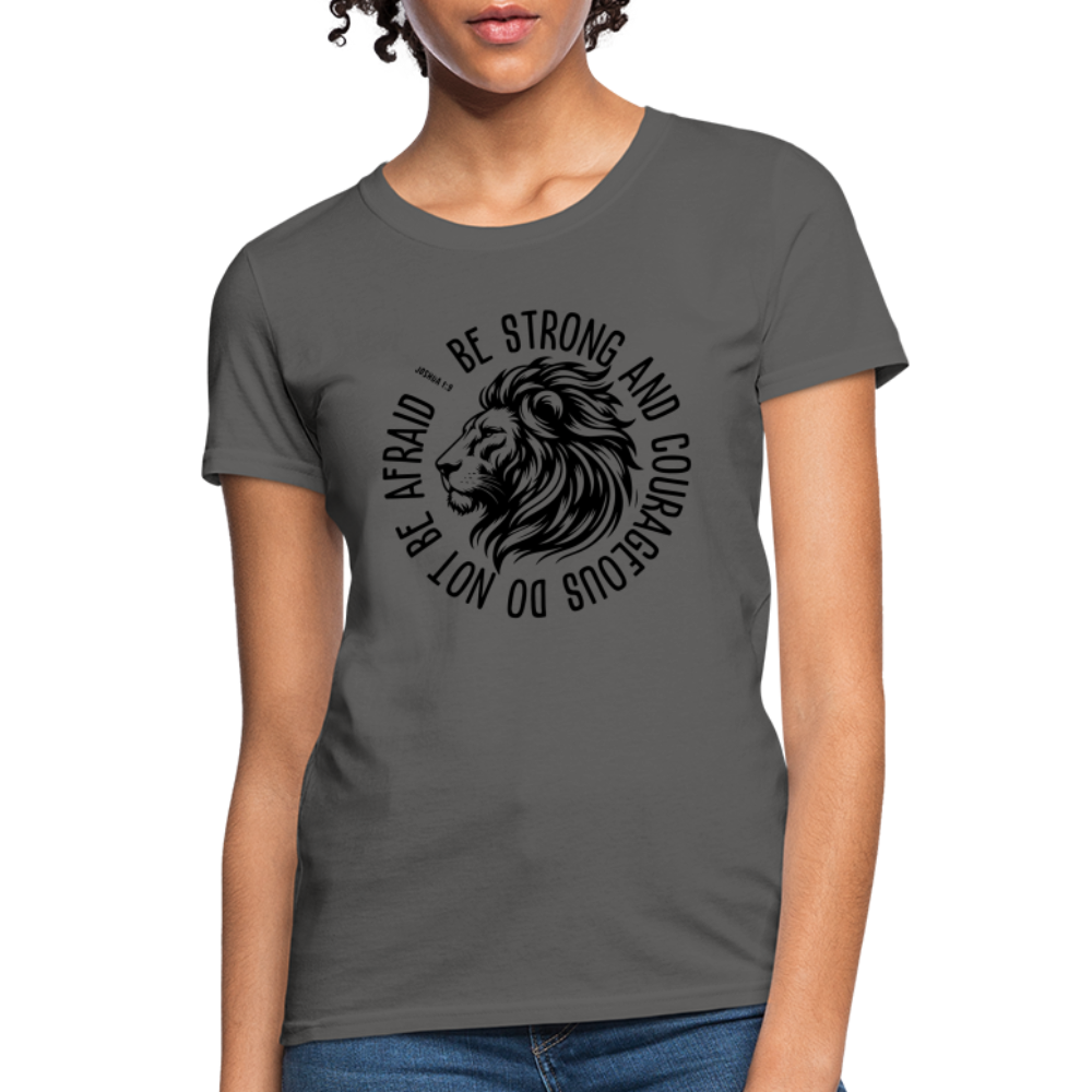 Be Strong and Courageous Do Not Be Afraid (Joshua 1:9) Women's T-Shirt - charcoal