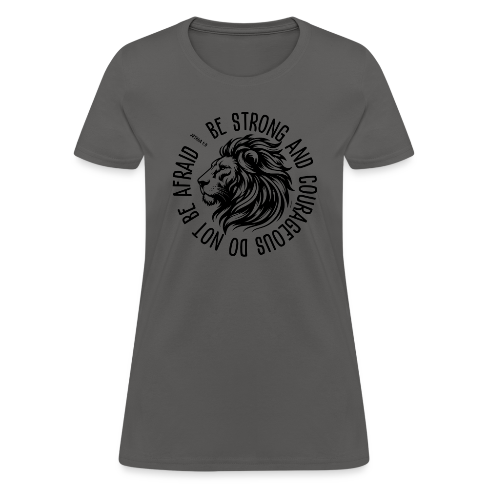 Be Strong and Courageous Do Not Be Afraid (Joshua 1:9) Women's T-Shirt - charcoal