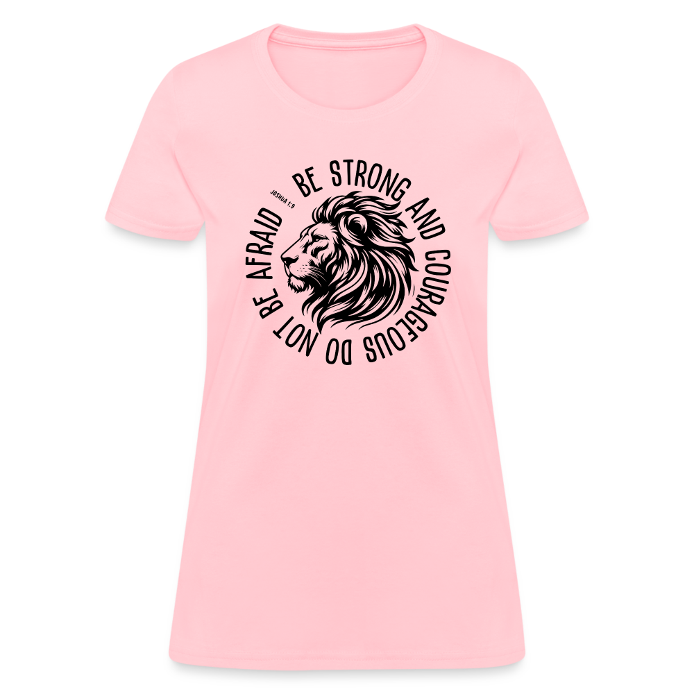 Be Strong and Courageous Do Not Be Afraid (Joshua 1:9) Women's T-Shirt - pink