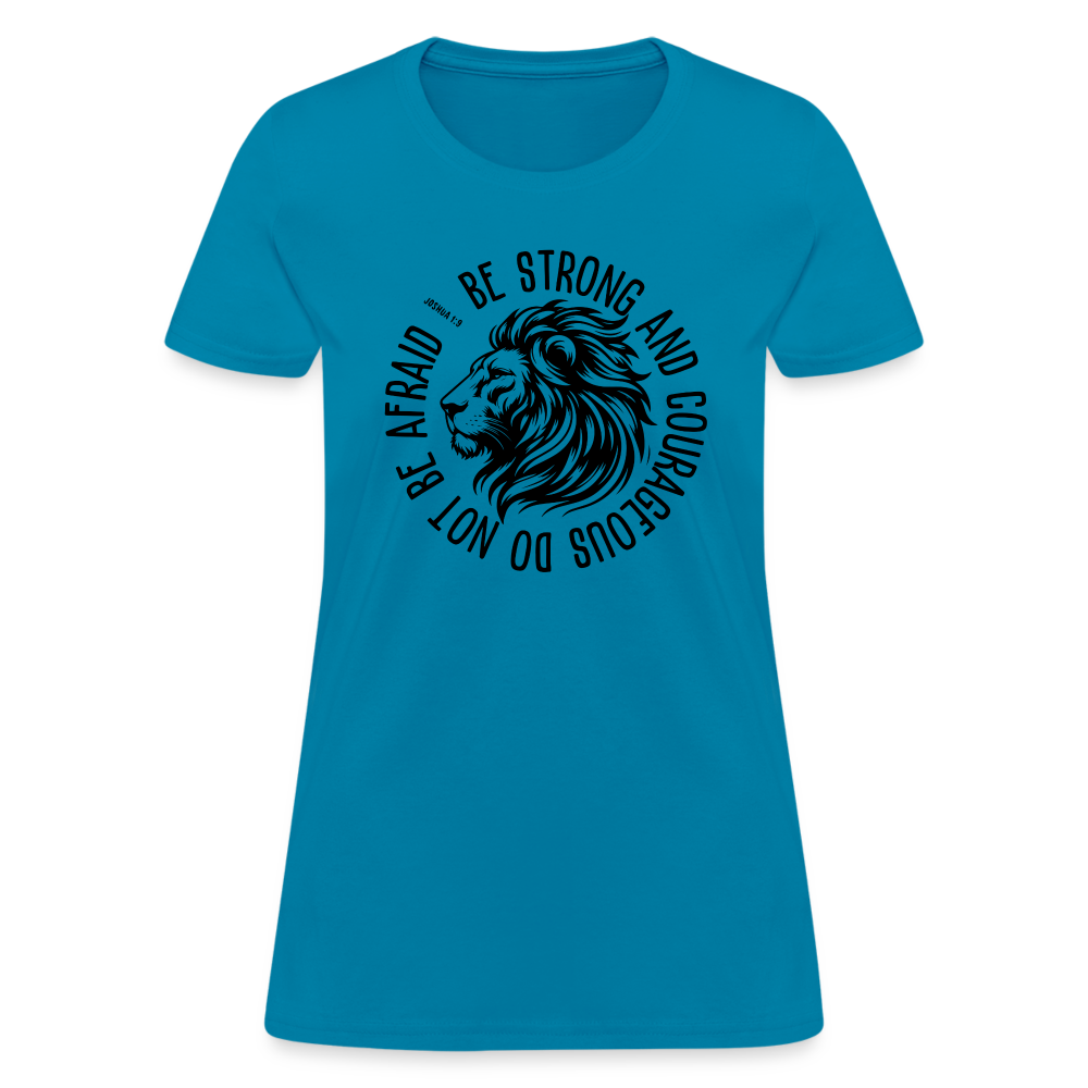 Be Strong and Courageous Do Not Be Afraid (Joshua 1:9) Women's T-Shirt - turquoise