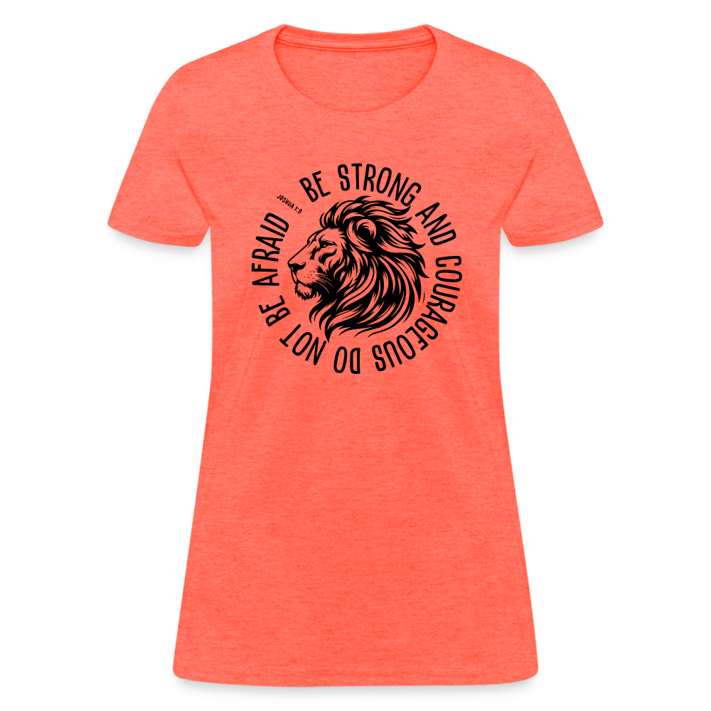 Be Strong and Courageous Do Not Be Afraid (Joshua 1:9) Women's T-Shirt - heather coral