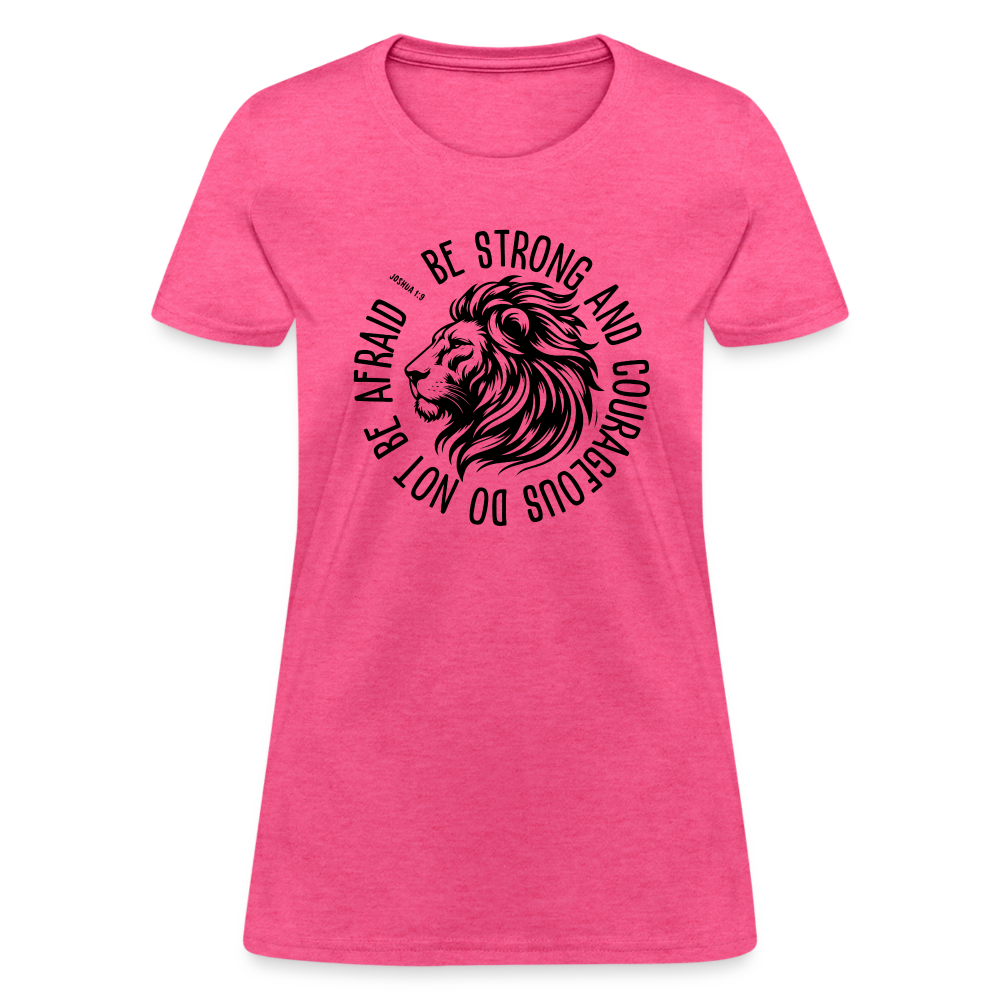 Be Strong and Courageous Do Not Be Afraid (Joshua 1:9) Women's T-Shirt - heather pink