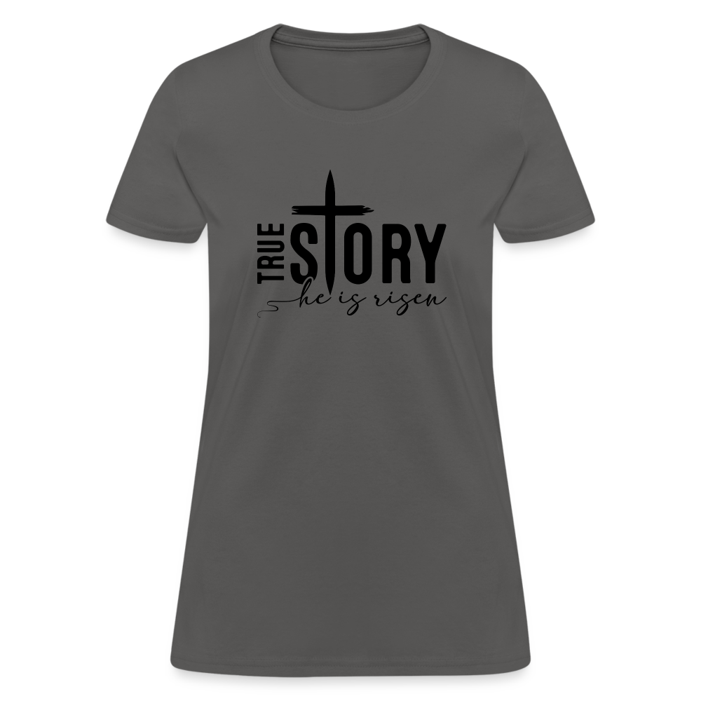 True Story He Is Risen Women's T-Shirt - charcoal