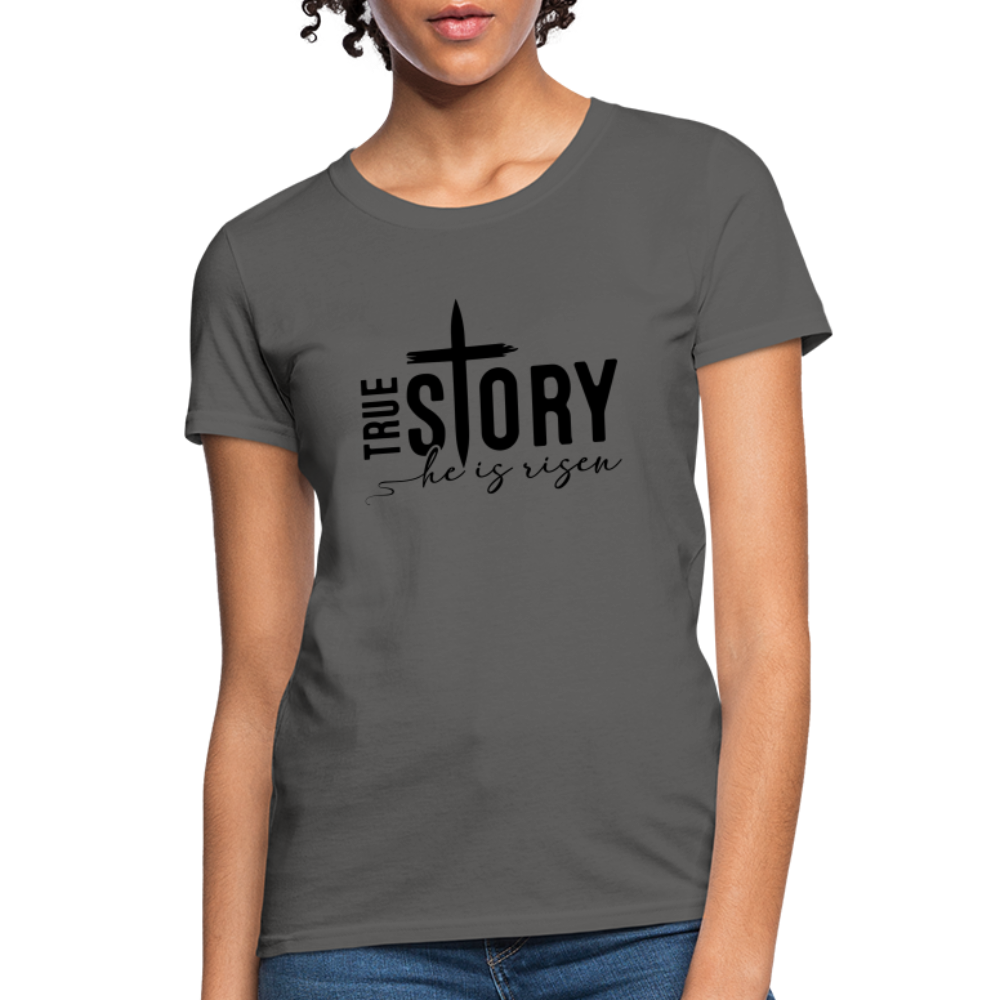 True Story He Is Risen Women's T-Shirt - charcoal