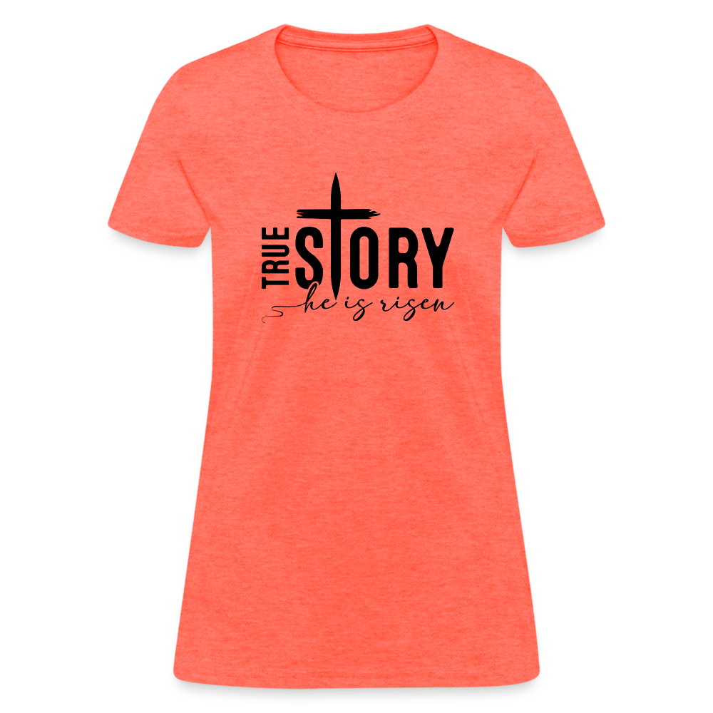 True Story He Is Risen Women's T-Shirt - heather coral