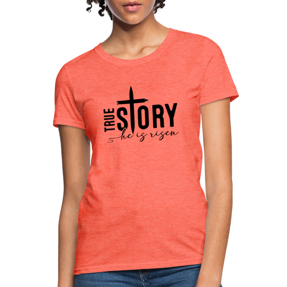 True Story He Is Risen Women's T-Shirt - heather coral