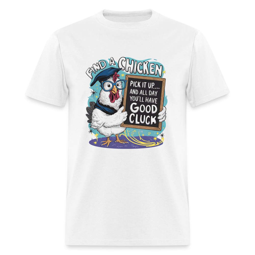 Find a Chicken Have Good Cluck T-Shirt (Funny Chicken Tee) - white