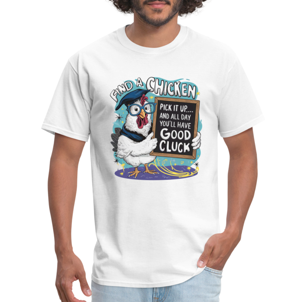 Find a Chicken Have Good Cluck T-Shirt (Funny Chicken Tee) - white