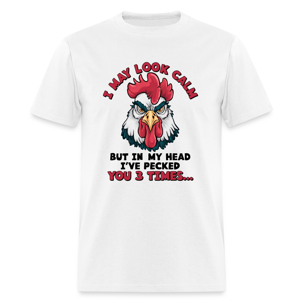 I May Look Calm, But I've Pecked You 3 Times (Funny Chicken) T-Shirt - white