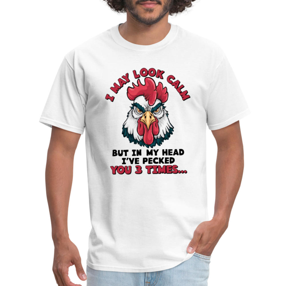 I May Look Calm, But I've Pecked You 3 Times (Funny Chicken) T-Shirt - white