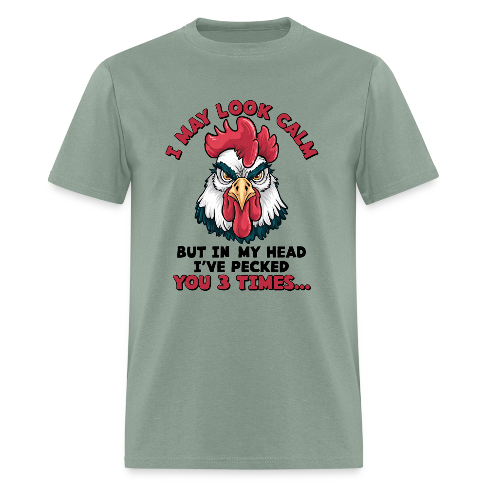 I May Look Calm, But I've Pecked You 3 Times (Funny Chicken) T-Shirt - sage