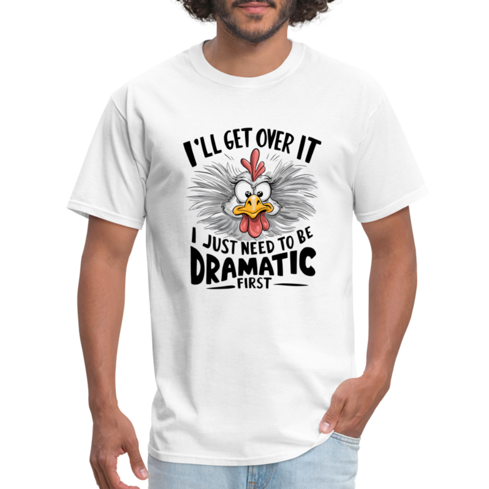 I'lll Get Over It I Just Need To Be Dramatic First (Funny Chicken) T-Shirt - white