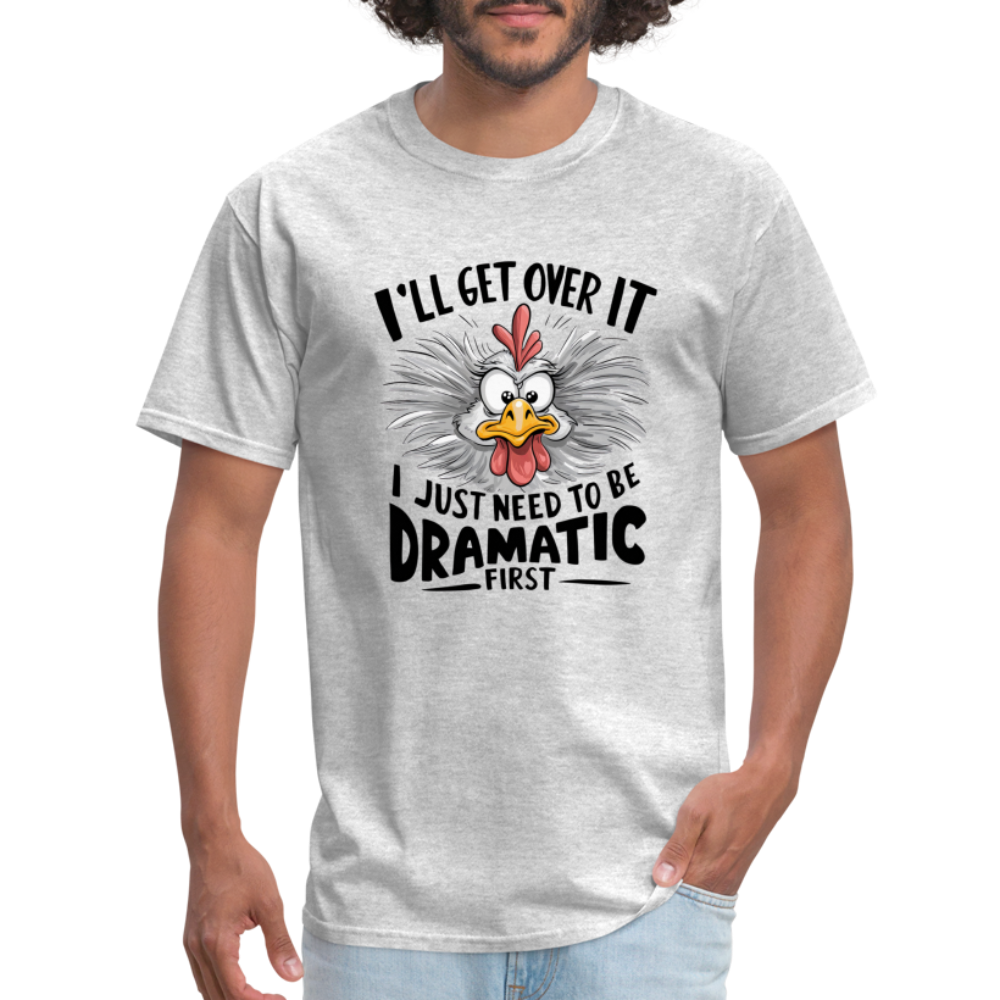 I'lll Get Over It I Just Need To Be Dramatic First (Funny Chicken) T-Shirt - heather gray