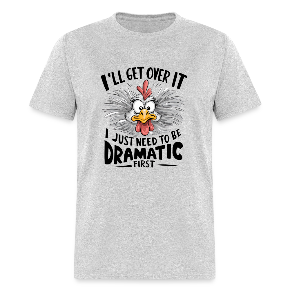 I'lll Get Over It I Just Need To Be Dramatic First (Funny Chicken) T-Shirt - heather gray