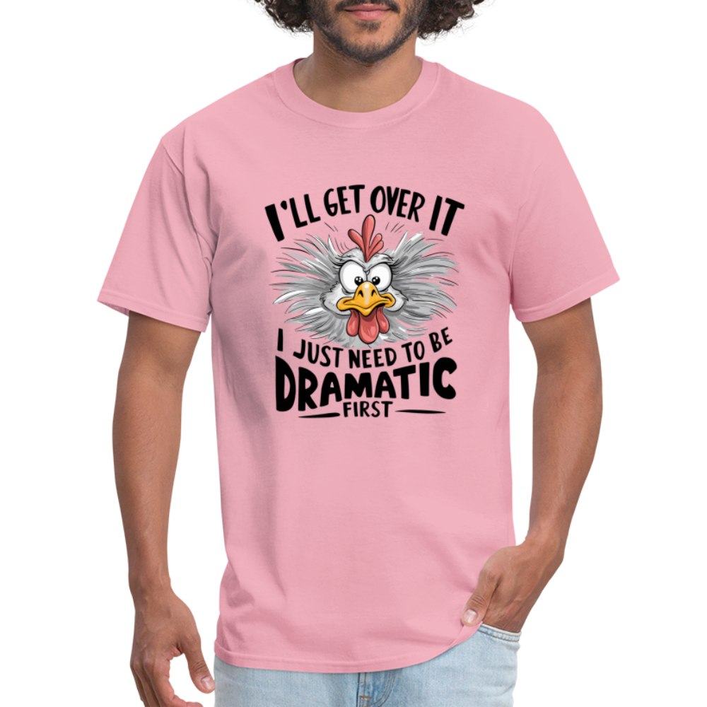 I'lll Get Over It I Just Need To Be Dramatic First (Funny Chicken) T-Shirt - pink