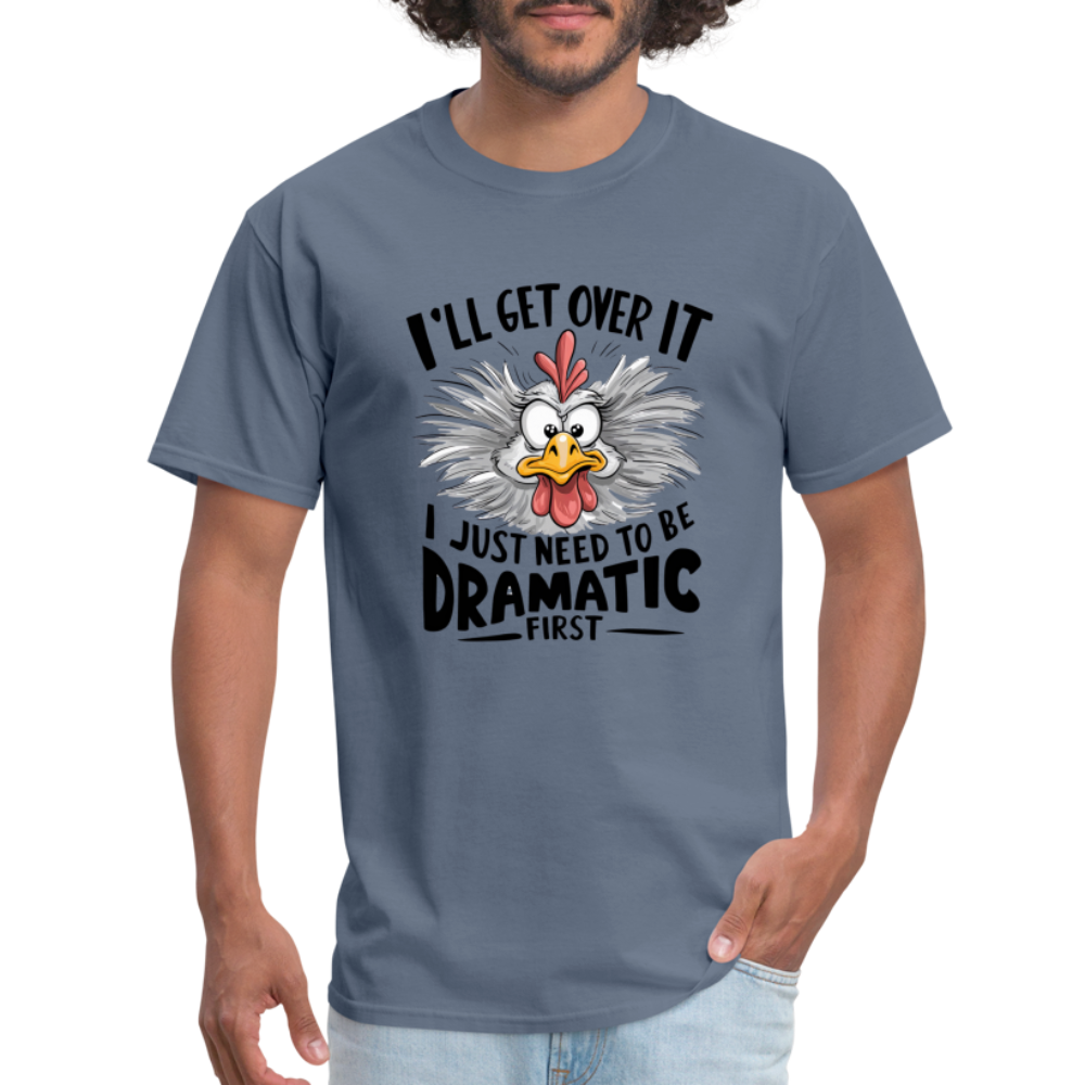 I'lll Get Over It I Just Need To Be Dramatic First (Funny Chicken) T-Shirt - denim