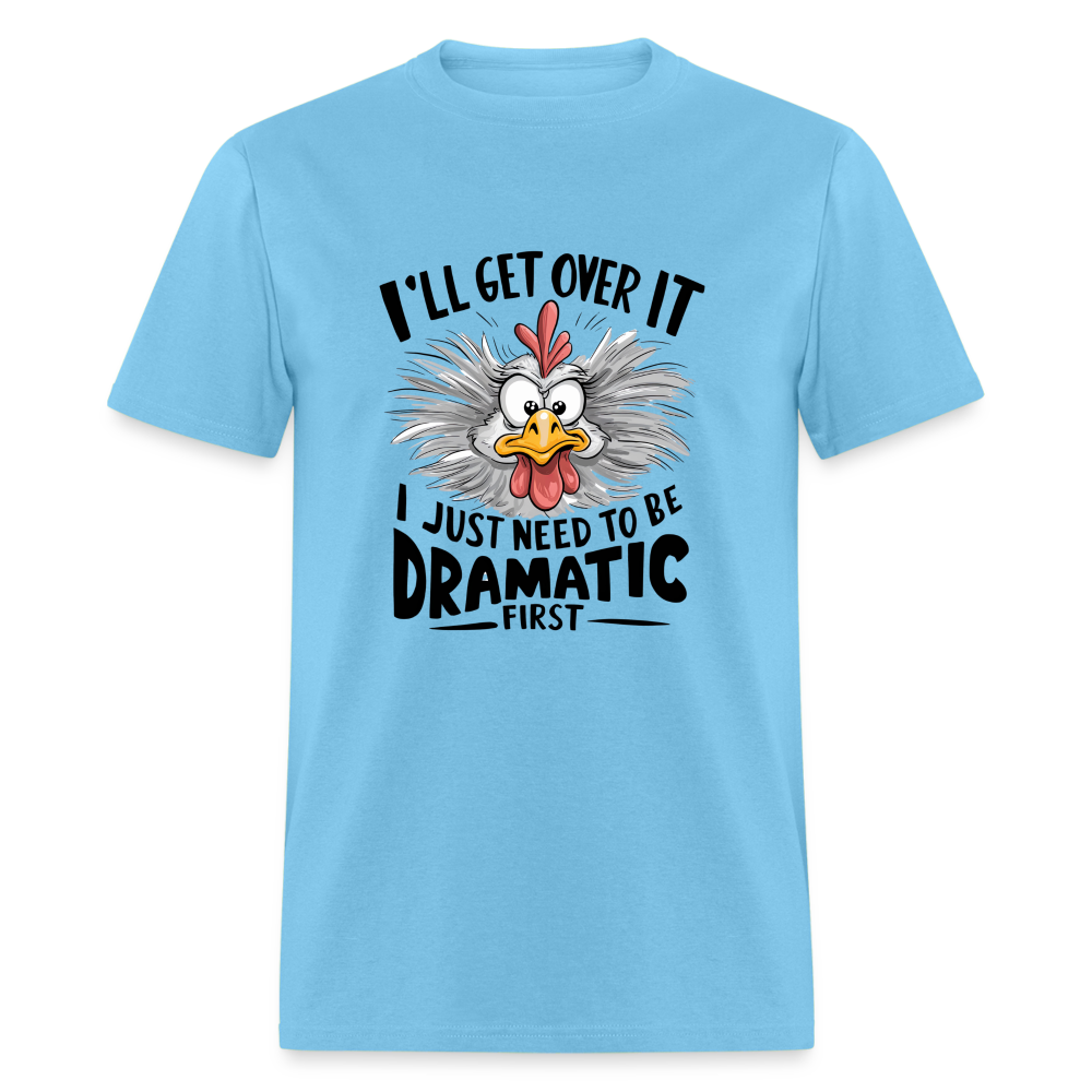 I'lll Get Over It I Just Need To Be Dramatic First (Funny Chicken) T-Shirt - aquatic blue