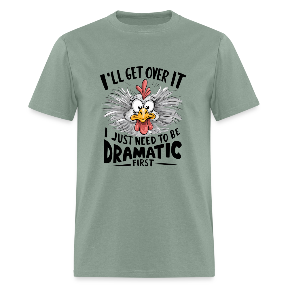 I'lll Get Over It I Just Need To Be Dramatic First (Funny Chicken) T-Shirt - sage