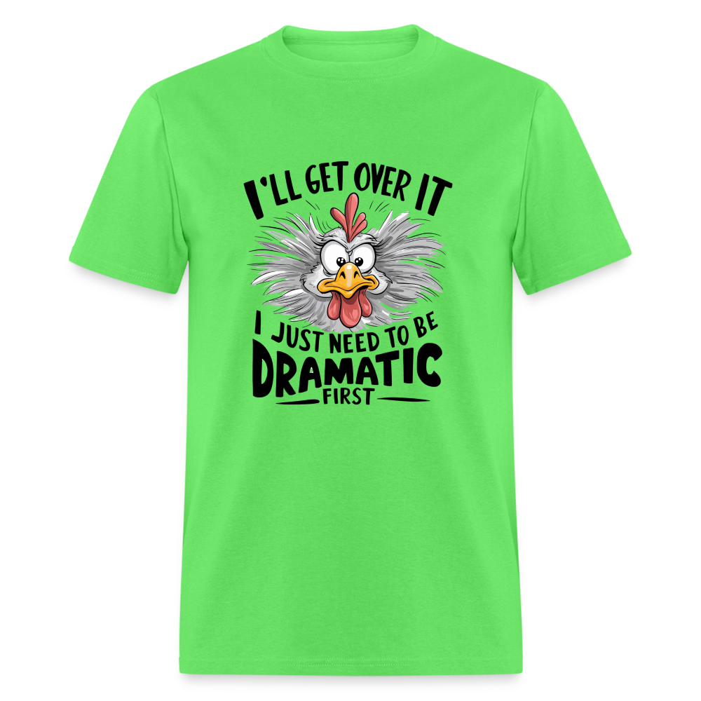 I'lll Get Over It I Just Need To Be Dramatic First (Funny Chicken) T-Shirt - kiwi